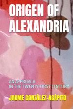 ORIGEN OF ALEXANDRIA: AN APPROACH IN THE TWENTY-FIRST CENTURY Cover des Buches ORIGEN OF ALEXANDRIA: AN APPROACH IN THE TWENTY-FIRST CENTURY (ISBN: 9798300514020)
