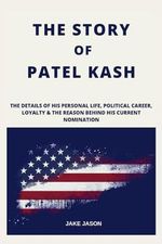 The Story Of Patel Kash: The details of his personal life, political career, loyalty & The reason behind his current nomination (President Donald Trump's Shocking Nominations, Band 12) Cover des Buches The Story Of Patel Kash: The details of his personal life, political career, loyalty & The reason behind his current nomination (President Donald Trump's Shocking Nominations, Band 12) (ISBN: 9798302084170)