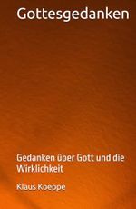 Gottesgedanken: Gedanken über Gott und die Wirklichkeit Cover des Buches Gottesgedanken: Gedanken über Gott und die Wirklichkeit (ISBN: 9798306645698)