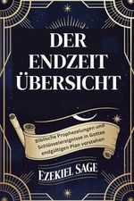 DER ENDZEIT ÜBERSICHT: Biblische Prophezeiungen und Schlüsselereignisse in Gottes endgültigen Plan verstehen Cover des Buches DER ENDZEIT ÜBERSICHT: Biblische Prophezeiungen und Schlüsselereignisse in Gottes endgültigen Plan verstehen (ISBN: 9798306814070)