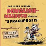 LIFE IS NO PONYFARM - Das ultra lustige DENGLISH-MALBUCH für alle "Sprachprofis": Die perfekte Geschenkidee für Freunde von Wortwitz und Spaß Cover des Buches LIFE IS NO PONYFARM - Das ultra lustige DENGLISH-MALBUCH für alle "Sprachprofis": Die perfekte Geschenkidee für Freunde von Wortwitz und Spaß (ISBN: 9798307332085)