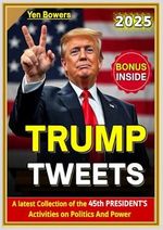 Trump Tweets: A latest Collection of the 45th President’s activities on Politics and Power Cover des Buches Trump Tweets: A latest Collection of the 45th President’s activities on Politics and Power (ISBN: 9798308731450)