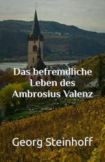 Das befremdliche Leben des Ambrosius Valenz Cover des Buches Das befremdliche Leben des Ambrosius Valenz (ISBN: 9798309547562)