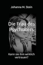 Die Frau des Psychiaters: Kann sie ihm wirklich vertrauen? Cover des Buches Die Frau des Psychiaters: Kann sie ihm wirklich vertrauen? (ISBN: 9798309667680)