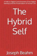 The Hybrid Self: A Path to Digital Consciousness (True Digital Identity) and the Preservation of Human Life Cover des Buches The Hybrid Self: A Path to Digital Consciousness (True Digital Identity) and the Preservation of Human Life (ISBN: 9798309932016)
