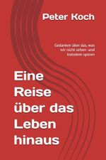 Eine Reise über das Leben hinaus: Gedanken über das, was wir nicht sehen- und trotzdem spüren Cover des Buches Eine Reise über das Leben hinaus: Gedanken über das, was wir nicht sehen- und trotzdem spüren (ISBN: 9798315036517)