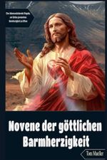 Novene der göttlichen Barmherzigkeit: Eine lebensverändernde Hingabe, um Gottes grenzenlose Barmherzigkeit zu öffnen Cover des Buches Novene der göttlichen Barmherzigkeit: Eine lebensverändernde Hingabe, um Gottes grenzenlose Barmherzigkeit zu öffnen (ISBN: 9798315157519)