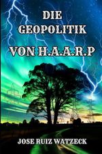 DIE GEOPOLITIK VON HAARP Cover des Buches DIE GEOPOLITIK VON HAARP (ISBN: 9798315302902)