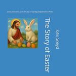 The Story of Easter: Jesus, Bunnies, and the Joy of Spring Explained for Kids (Education, Band 5) Cover des Buches The Story of Easter: Jesus, Bunnies, and the Joy of Spring Explained for Kids (Education, Band 5) (ISBN: 9798316623358)