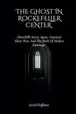 The Ghost In Rockefeller Center: Churchill's Secret Agent, America's Silent War, And The Birth Of Modern Espionage Cover des Buches The Ghost In Rockefeller Center: Churchill's Secret Agent, America's Silent War, And The Birth Of Modern Espionage (ISBN: 9798317257385)