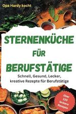 Sternenküche für Berufstätige: Schnell, Gesund, Lecker, Kreative Rezepte für den stressigen Alltag Cover des Buches Sternenküche für Berufstätige: Schnell, Gesund, Lecker, Kreative Rezepte für den stressigen Alltag (ISBN: 9798322324492)