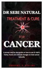DR SEBI NATURAL TREATMENT AND CURE FOR CANCER: a step by step guide on how to use Dr Sebi's Herbs, Foods and Lifestyle changes to treat cancer naturally Cover des Buches DR SEBI NATURAL TREATMENT AND CURE FOR CANCER: a step by step guide on how to use Dr Sebi's Herbs, Foods and Lifestyle changes to treat cancer naturally (ISBN: 9798322582861)