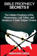 Bible Prophecy Secrets II: The Hidden Prophecy of the Phoenicians, Lost Tribes, and America's 3 Solar Eclipse Omens (The Bible Prophecy Secrets Collection) Cover des Buches Bible Prophecy Secrets II: The Hidden Prophecy of the Phoenicians, Lost Tribes, and America's 3 Solar Eclipse Omens (The Bible Prophecy Secrets Collection) (ISBN: 9798322825203)