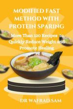 MODIFIED FAST METHOD WITH PROTEIN SPARING BY DR WAFRAD SAM: More Than 120 Recipes to Quickly Reduce Weight and Promote Healing Cover des Buches MODIFIED FAST METHOD WITH PROTEIN SPARING BY DR WAFRAD SAM: More Than 120 Recipes to Quickly Reduce Weight and Promote Healing (ISBN: 9798324247997)