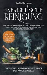 Energetische Reinigung: Ein bewussteres Leben mit Räucherritualen zur Aura-Reinigung, Harmonie der Räume und inneren Transformation. Entdecken Sie die heilende Kraft der Räucherwerks! Cover des Buches Energetische Reinigung: Ein bewussteres Leben mit Räucherritualen zur Aura-Reinigung, Harmonie der Räume und inneren Transformation. Entdecken Sie die heilende Kraft der Räucherwerks! (ISBN: 9798324529208)