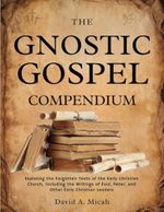The Gnostic Gospel Compendium: Exploring the Forgotten Texts of the Early Christian Church, Including the Writings of Paul, Peter, and Other Early Christian Leaders Cover des Buches The Gnostic Gospel Compendium: Exploring the Forgotten Texts of the Early Christian Church, Including the Writings of Paul, Peter, and Other Early Christian Leaders (ISBN: 9798325156861)