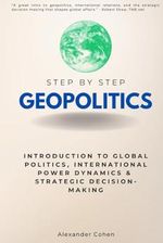 Geopolitics Step-by-Step: Introduction to Global Politics, International Power Dynamics & Strategic Decision-Making (Step By Step Subject Guides) Cover des Buches Geopolitics Step-by-Step: Introduction to Global Politics, International Power Dynamics & Strategic Decision-Making (Step By Step Subject Guides) (ISBN: 9798326617668)