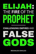 Elijah: The Fire of the Prophet - Challenging Empires and False Gods Cover des Buches Elijah: The Fire of the Prophet - Challenging Empires and False Gods (ISBN: 9798328615365)