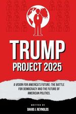 Trump Project 2025: A Vision for America's Future: Project 2025 (The Battle for Democracy and the Future of American Politics) (David J. Books, Band 1) Cover des Buches Trump Project 2025: A Vision for America's Future: Project 2025 (The Battle for Democracy and the Future of American Politics) (David J. Books, Band 1) (ISBN: 9798332774348)