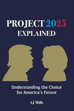 Project 2025 Explained: Understanding the Choice for America's Future Cover des Buches Project 2025 Explained: Understanding the Choice for America's Future (ISBN: 9798333237521)