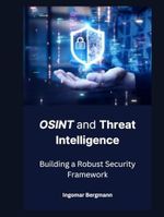 OSINT and Threat Intelligence: Building a Robust Security Framework Cover des Buches OSINT and Threat Intelligence: Building a Robust Security Framework (ISBN: 9798338276129)