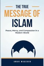 The True Message of Islam: Discovering Peace, Mercy, and Compassion for a Harmonious Life Cover des Buches The True Message of Islam: Discovering Peace, Mercy, and Compassion for a Harmonious Life (ISBN: 9798339495130)