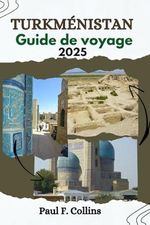 TURKMÉNISTAN GUIDE DE VOYAGE: Des ruines antiques aux aventures dans le désert, découvrez le patrimoine ancien, les traditions vibrantes et les ... (Paul Collins Travel (French), Band 2) Cover des Buches TURKMÉNISTAN GUIDE DE VOYAGE: Des ruines antiques aux aventures dans le désert, découvrez le patrimoine ancien, les traditions vibrantes et les ... (Paul Collins Travel (French), Band 2) (ISBN: 9798339516811)