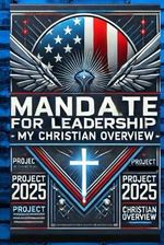Mandate for Leadership: Project 2025 My Christian Overview Cover des Buches Mandate for Leadership: Project 2025 My Christian Overview (ISBN: 9798339711872)