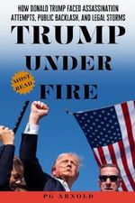 Trump Under Fire: How Donald Trump Faced Assassination Attempts, Public Backlash, and Legal Storms Cover des Buches Trump Under Fire: How Donald Trump Faced Assassination Attempts, Public Backlash, and Legal Storms (ISBN: 9798342272117)
