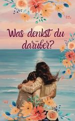 Was denkst du darüber?: Gemeinsames Ausfüllbuch für eine starke Verbindung zwischen Mutter und heranwachsender Tochter Cover des Buches Was denkst du darüber?: Gemeinsames Ausfüllbuch für eine starke Verbindung zwischen Mutter und heranwachsender Tochter (ISBN: 9798344737768)