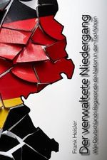 Der Niedergang einer Nation: Wie Deutschlands Regierende die Nation in den Tod führen Cover des Buches Der Niedergang einer Nation: Wie Deutschlands Regierende die Nation in den Tod führen (ISBN: 9798344826578)