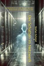 Der Schatten im Netzwerk: Die Dunkelheit im Code: Wie ein digitales Bewusstsein zur Bedrohung wurde Cover des Buches Der Schatten im Netzwerk: Die Dunkelheit im Code: Wie ein digitales Bewusstsein zur Bedrohung wurde (ISBN: 9798345866467)