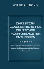 Christian Lindner wird als deutscher Finanzminister entlassen.: Eine ausführliche Analyse darüber, warum er inmitten des Zusammenbruchs der Koalition entlassen wurde. Cover des Buches Christian Lindner wird als deutscher Finanzminister entlassen.: Eine ausführliche Analyse darüber, warum er inmitten des Zusammenbruchs der Koalition entlassen wurde. (ISBN: 9798345872420)