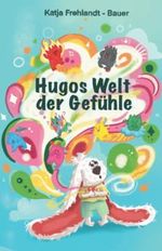 Hugos Welt der Gefühle: Ein wundervolles Mitmach-Bilder-Kinderbuch zur Wahrnehmung und Benennung eigener Emotionen und der Umgang mit ihnen. Cover des Buches Hugos Welt der Gefühle: Ein wundervolles Mitmach-Bilder-Kinderbuch zur Wahrnehmung und Benennung eigener Emotionen und der Umgang mit ihnen. (ISBN: 9798352024782)