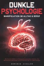 Dunkle Psychologie – Manipulation im Alltag & Beruf: Wie Sie sich effektiv vor Manipulationstechniken schützen, Ihre Mitmenschen überzeugen und die Kontrolle über Ihr Leben erlangen Cover des Buches Dunkle Psychologie – Manipulation im Alltag & Beruf: Wie Sie sich effektiv vor Manipulationstechniken schützen, Ihre Mitmenschen überzeugen und die Kontrolle über Ihr Leben erlangen (ISBN: 9798353062875)