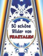 50 schöne Bilder von Fraktalen: Die Schönheit der Mathematik in 50 wunderbaren Naturkunstwerken – ein tolles Geschenk für Mathe-Liebhaber Cover des Buches 50 schöne Bilder von Fraktalen: Die Schönheit der Mathematik in 50 wunderbaren Naturkunstwerken – ein tolles Geschenk für Mathe-Liebhaber (ISBN: 9798355764272)