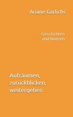 Aufräumen, zurückblicken, weitergehen: Geschichten und Notizen Cover des Buches Aufräumen, zurückblicken, weitergehen: Geschichten und Notizen (ISBN: 9798365597297)