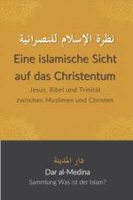 Eine islamische Sicht auf das Christentum: Jesus, Bibel und Trinität zwischen Muslimen und Christen (Sammlung Was ist der Islam?) Cover des Buches Eine islamische Sicht auf das Christentum: Jesus, Bibel und Trinität zwischen Muslimen und Christen (Sammlung Was ist der Islam?) (ISBN: 9798367041996)