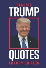Classic Trump Quotes : Luxury Edition: Trumps Greatest Quotes, Comebacks and Tweets Cover des Buches Classic Trump Quotes : Luxury Edition: Trumps Greatest Quotes, Comebacks and Tweets (ISBN: 9798367790863)