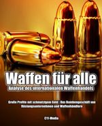 Waffen für alle - Analyse des internationalen Waffenhandels: Große Profite mit schmutzigem Geld | Das Bombengeschäft von Rüstungsunternehmen und Waffenhändlern Cover des Buches Waffen für alle - Analyse des internationalen Waffenhandels: Große Profite mit schmutzigem Geld | Das Bombengeschäft von Rüstungsunternehmen und Waffenhändlern (ISBN: 9798371857316)