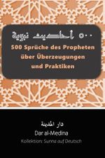 500 Sprüche des Propheten über Überzeugungen und Praktiken (Kollektion: Sunna auf Deutsch, Band 1) Cover des Buches 500 Sprüche des Propheten über Überzeugungen und Praktiken (Kollektion: Sunna auf Deutsch, Band 1) (ISBN: 9798372376533)