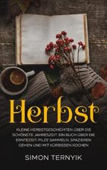 Herbst. Kleine Herbstgeschichten über die schönste Jahreszeit. Ein Buch über die Erntezeit: Pilze sammeln, spazieren gehen und mit Kürbissen kochen. Betrachtungen zum Wind, Regen und Kamin Cover des Buches Herbst. Kleine Herbstgeschichten über die schönste Jahreszeit. Ein Buch über die Erntezeit: Pilze sammeln, spazieren gehen und mit Kürbissen kochen. Betrachtungen zum Wind, Regen und Kamin (ISBN: 9798377253570)