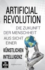 Artificial Revolution: Die Zukunft der Menschheit aus Sicht einer künstlichen Intelligenz Cover des Buches Artificial Revolution: Die Zukunft der Menschheit aus Sicht einer künstlichen Intelligenz (ISBN: 9798379257101)