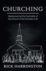 Churching: Rediscovering the Centrality of the Church in the Christian Life Cover des Buches Churching: Rediscovering the Centrality of the Church in the Christian Life (ISBN: 9798385232703)