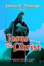 JESUS THE CHRIST: UNABRIDGED FOR LATTER-DAY SAINTS - JAMES E. TALMAGE COLLECTION BOOK 6 Cover des Buches JESUS THE CHRIST: UNABRIDGED FOR LATTER-DAY SAINTS - JAMES E. TALMAGE COLLECTION BOOK 6 (ISBN: 9798386073015)