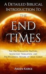 A Detailed Biblical Introduction To The End Times: The Pre-Tribulation Rapture, Seven-Year Tribulation, and Pre-Millennial Return of Jesus Christ Cover des Buches A Detailed Biblical Introduction To The End Times: The Pre-Tribulation Rapture, Seven-Year Tribulation, and Pre-Millennial Return of Jesus Christ (ISBN: 9798387054556)