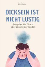Dicksein ist nicht lustig: Ratgeber für Eltern übergewichtiger Kinder Cover des Buches Dicksein ist nicht lustig: Ratgeber für Eltern übergewichtiger Kinder (ISBN: 9798387415432)