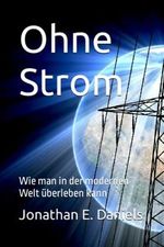 Ohne Strom: Wie man in der modernen Welt überleben kann Cover des Buches Ohne Strom: Wie man in der modernen Welt überleben kann (ISBN: 9798389825802)