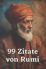99 Zitate von Rumi - Weisheiten des berühmten Sufi-Dichters: Inspirierende Zitate für mehr Achtsamkeit und Lebensfreude Cover des Buches 99 Zitate von Rumi - Weisheiten des berühmten Sufi-Dichters: Inspirierende Zitate für mehr Achtsamkeit und Lebensfreude (ISBN: 9798390141700)