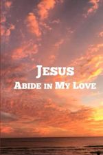 JESUS: ABIDE IN MY LOVE (JESUS SERIES): 3D BIBLE MATRIX PROJECT Cover des Buches JESUS: ABIDE IN MY LOVE (JESUS SERIES): 3D BIBLE MATRIX PROJECT (ISBN: 9798391361794)